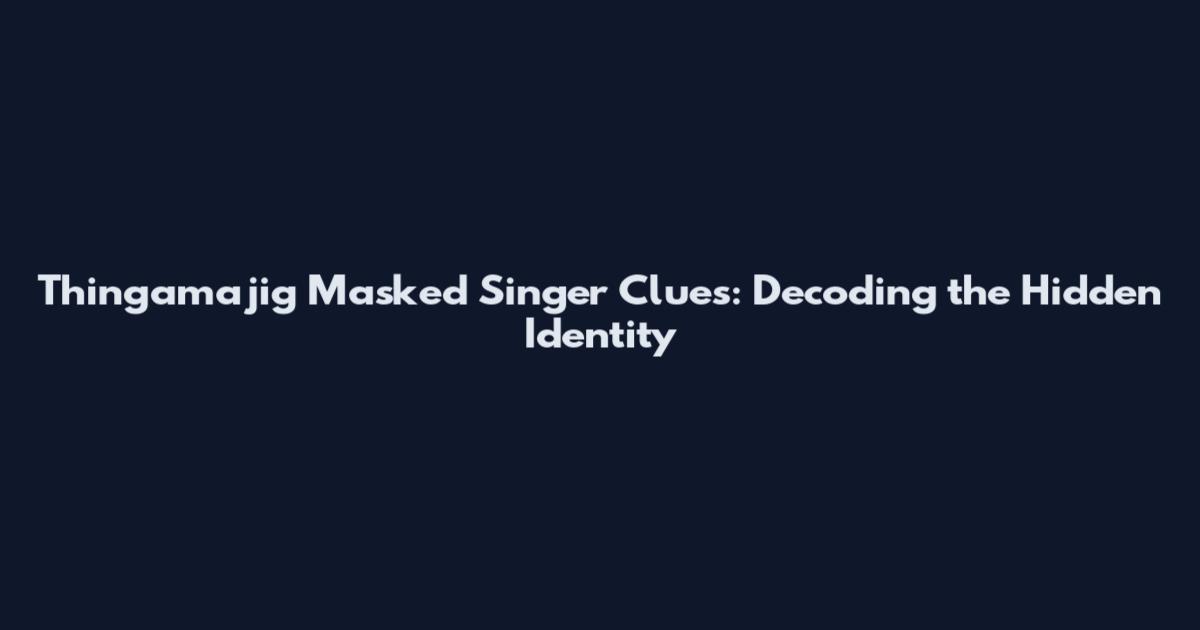 Thingamajig Masked Singer Clues: Decoding the Hidden Identity