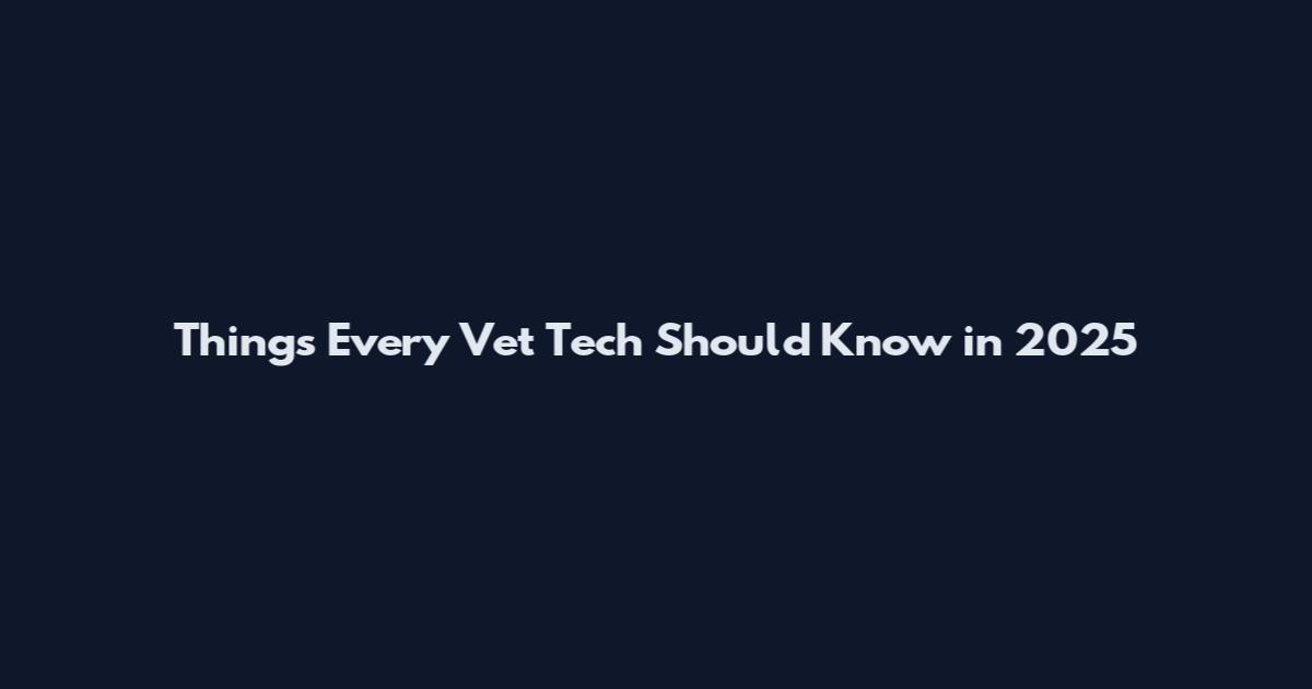 Things Every Vet Tech Should Know in 2025