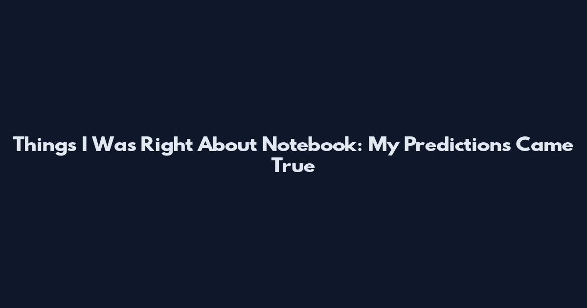 Things I Was Right About Notebook: My Predictions Came True