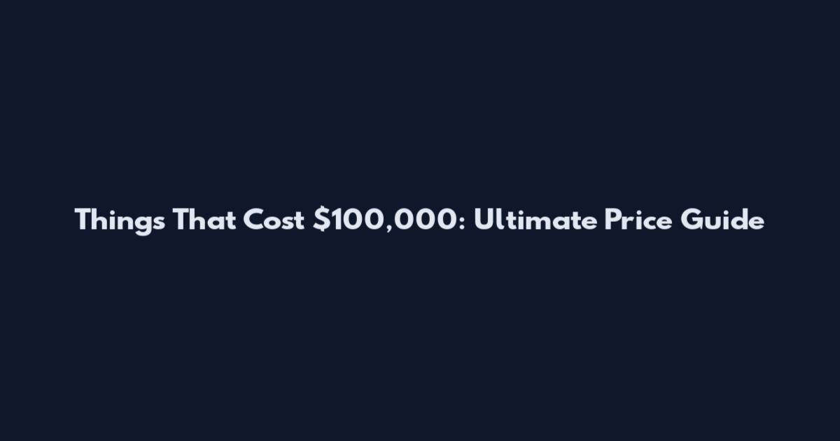 Things That Cost $100,000: Ultimate Price Guide