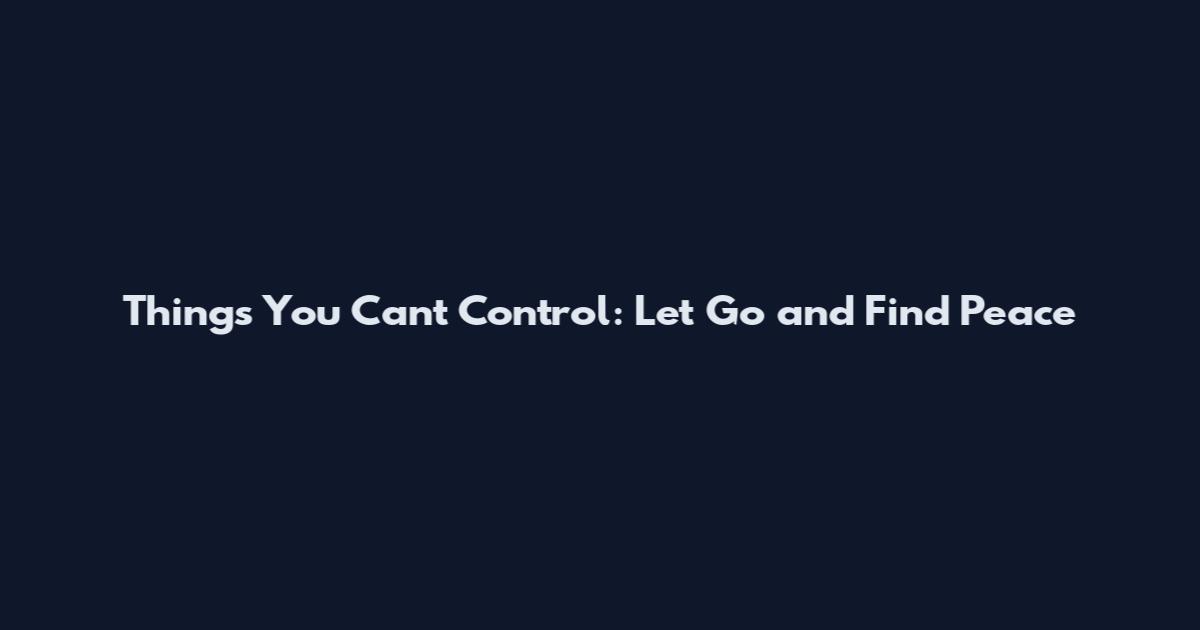 Things You Can't Control: Let Go and Find Peace