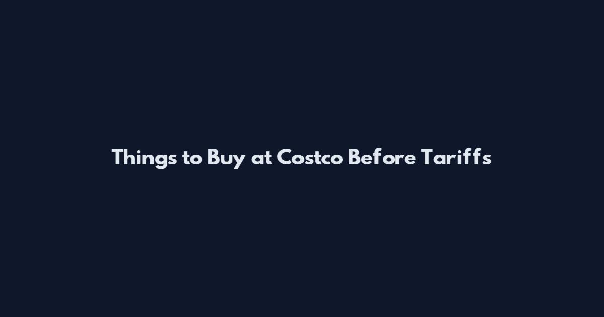 Things to Buy at Costco Before Tariffs