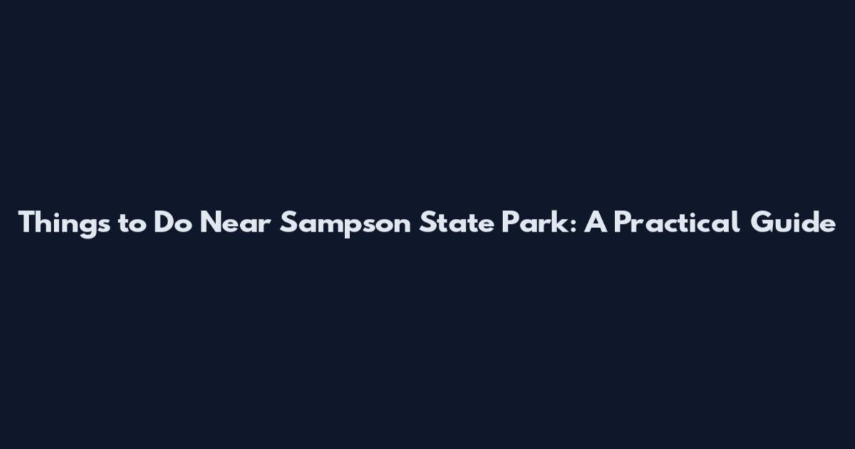 Things to Do Near Sampson State Park: A Practical Guide