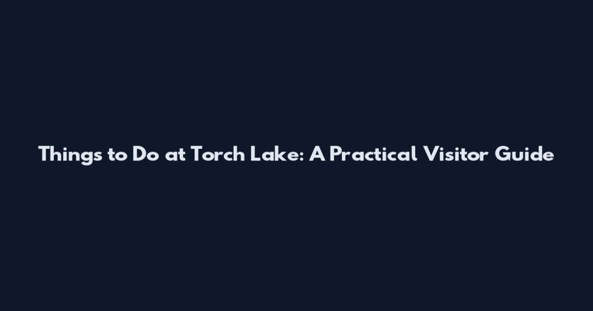 Things to Do at Torch Lake: A Practical Visitor Guide