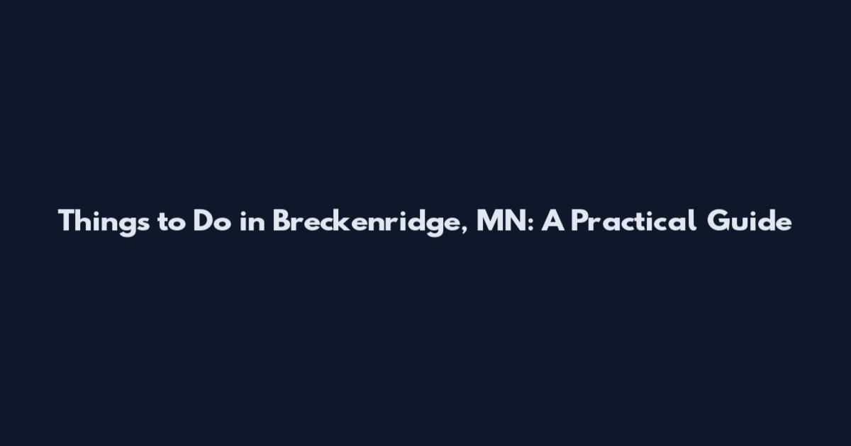 Things to Do in Breckenridge, MN: A Practical Guide