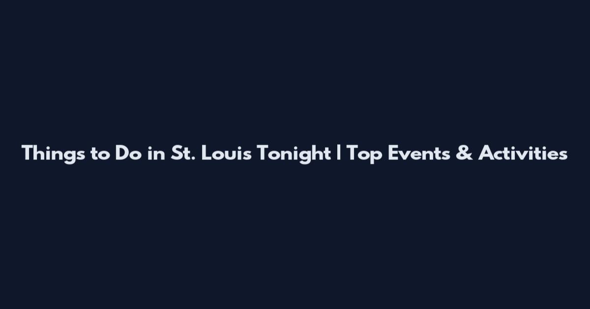 Things to Do in St. Louis Tonight | Top Events & Activities