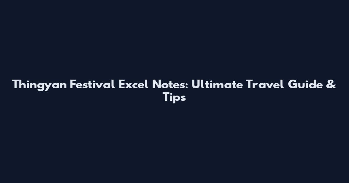 Thingyan Festival Excel Notes: Ultimate Travel Guide & Tips