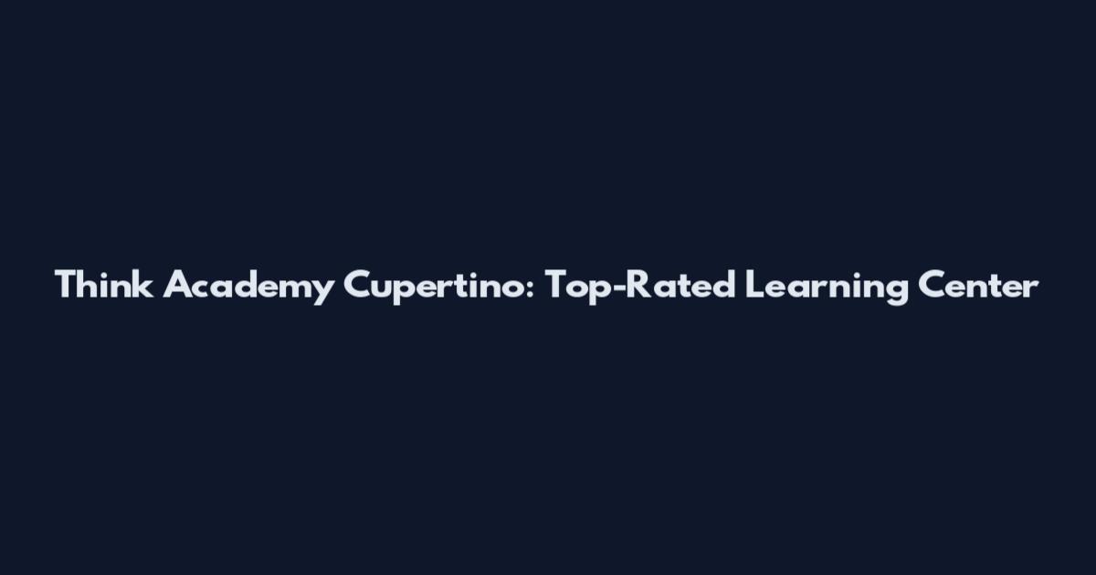Think Academy Cupertino: Top-Rated Learning Center