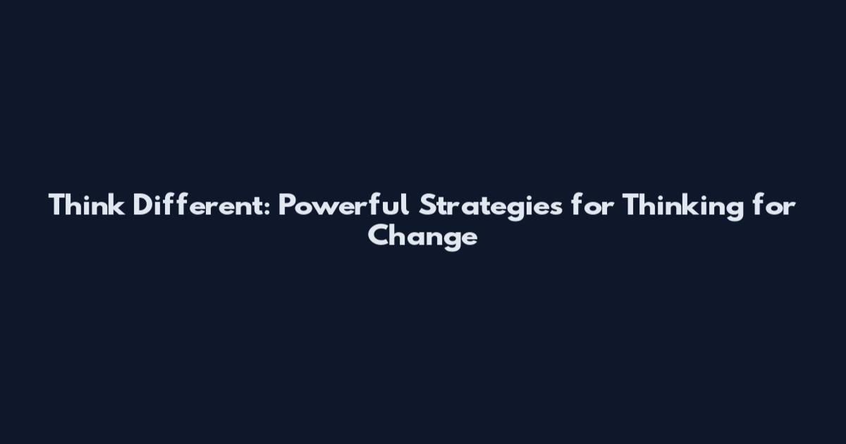 Think Different: Powerful Strategies for Thinking for Change