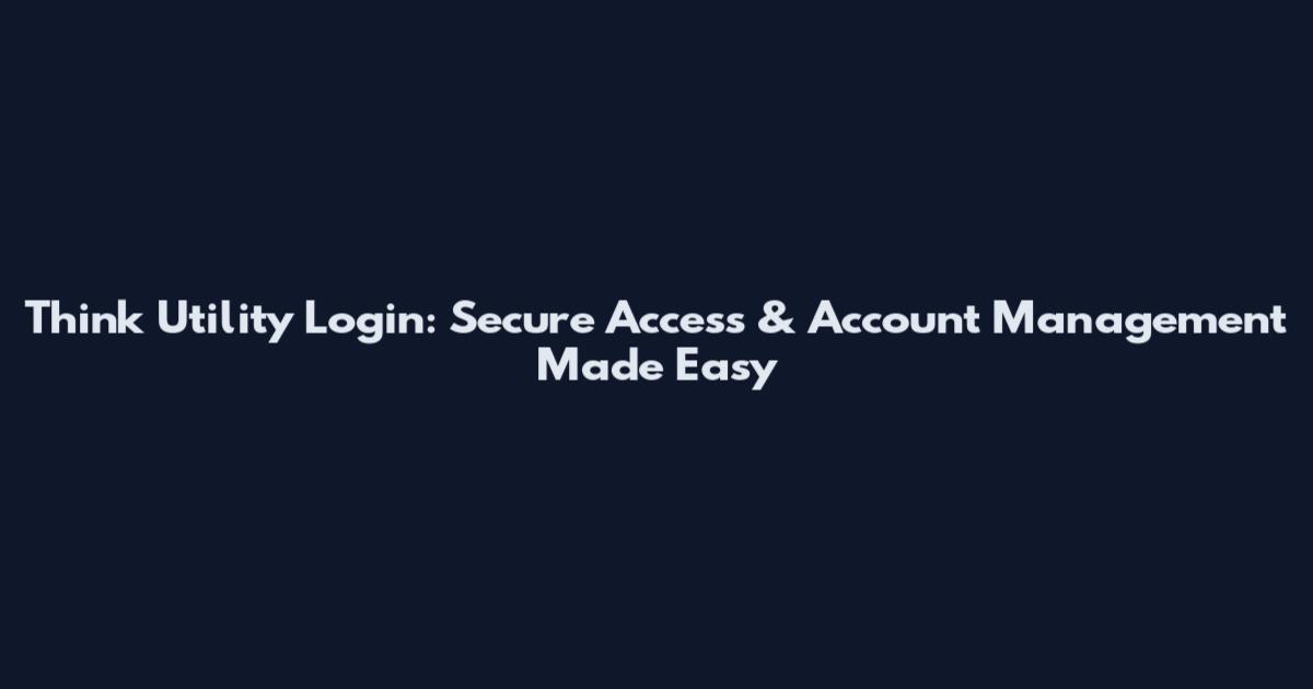 Think Utility Login: Secure Access & Account Management Made Easy