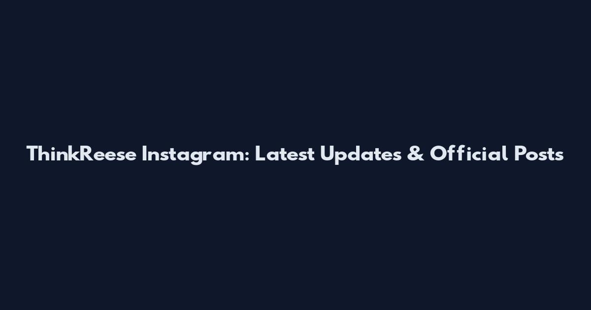 ThinkReese Instagram: Latest Updates & Official Posts