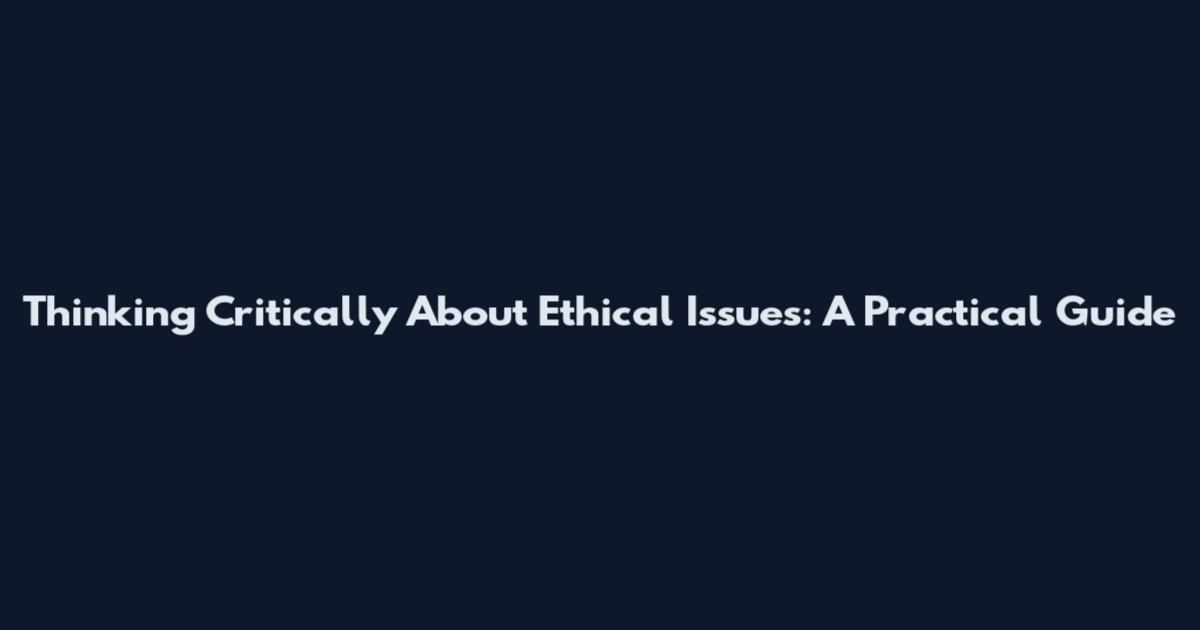 Thinking Critically About Ethical Issues: A Practical Guide