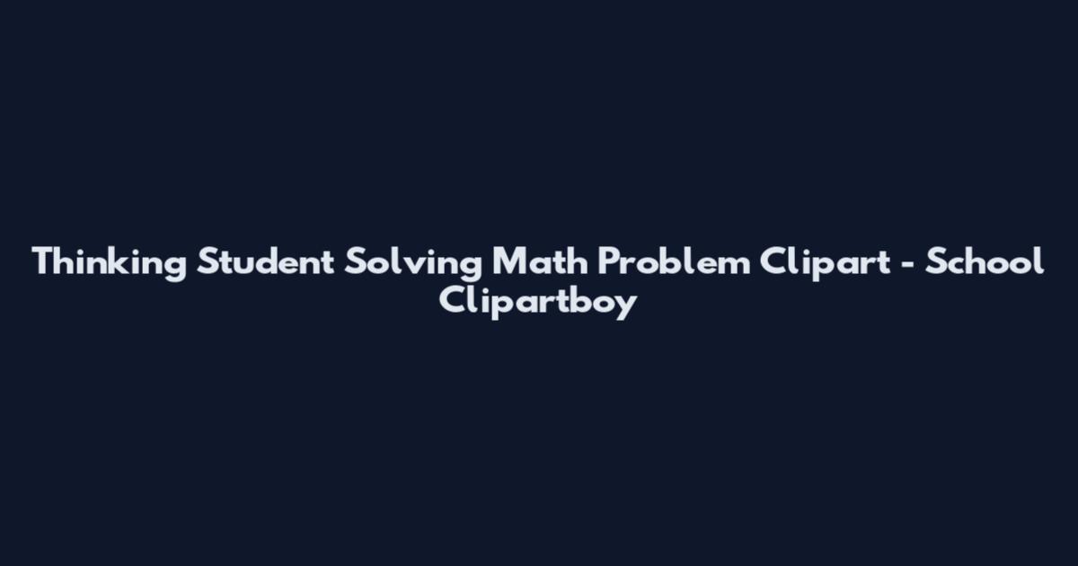 Thinking Student Solving Math Problem Clipart - School Clipartboy