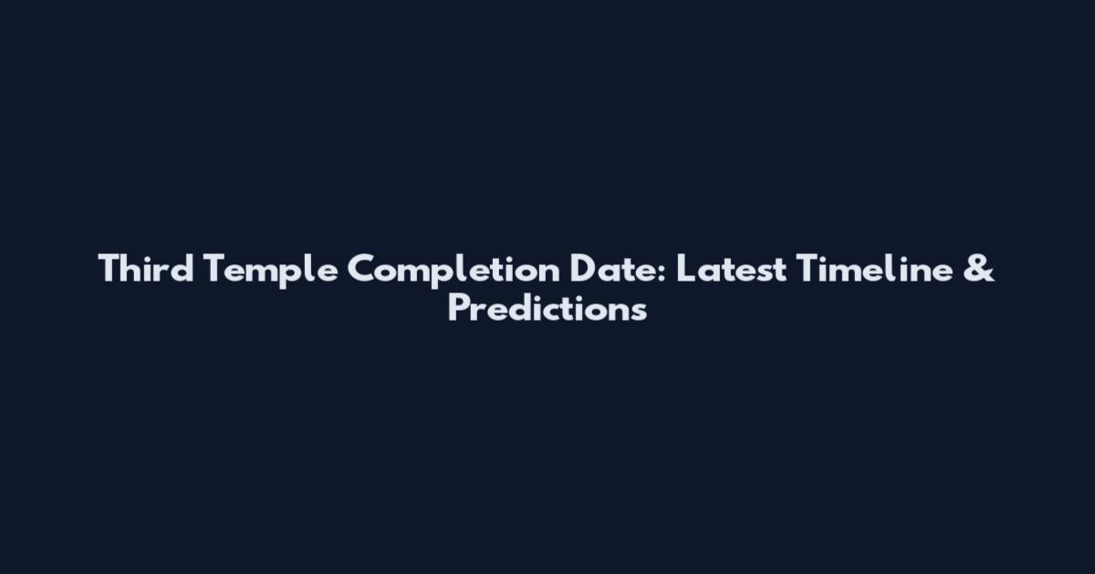 Third Temple Completion Date: Latest Timeline & Predictions