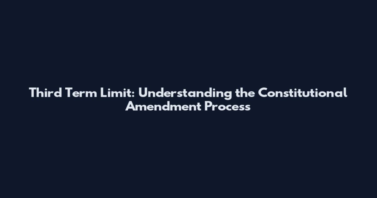 Third Term Limit: Understanding the Constitutional Amendment Process