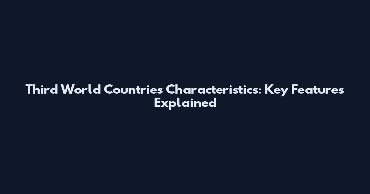 Third World Countries Characteristics: Key Features Explained