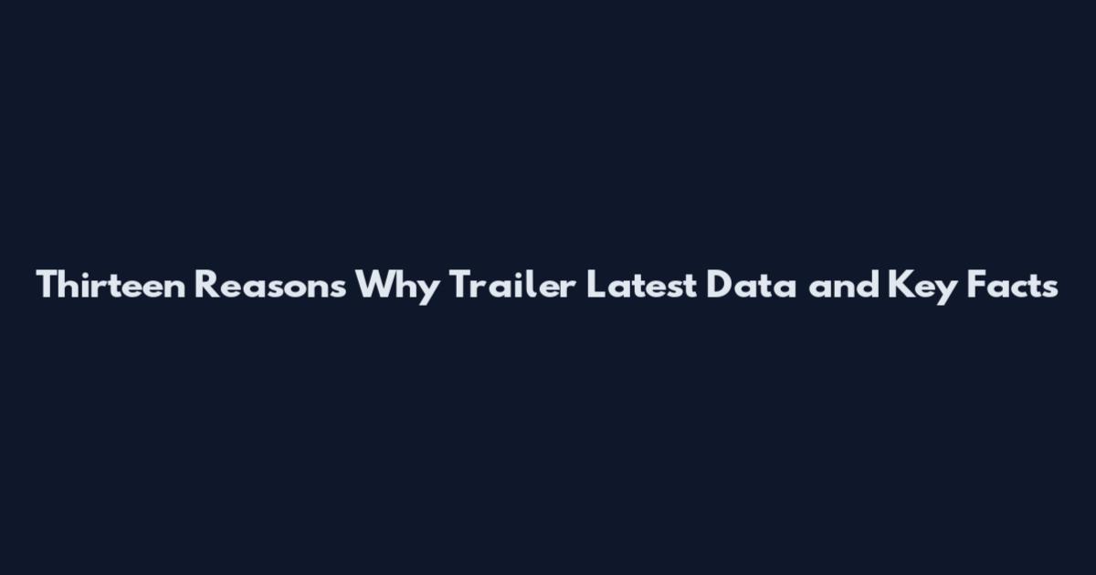 Thirteen Reasons Why Trailer Latest Data and Key Facts