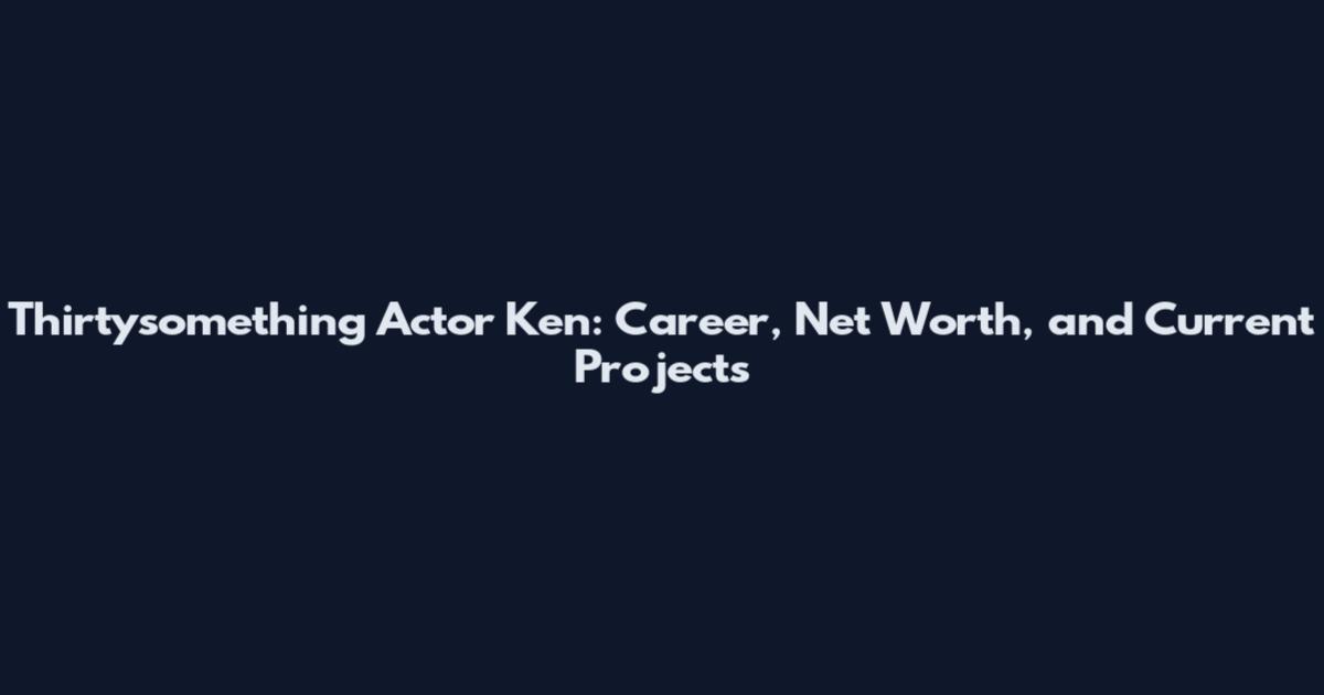 Thirtysomething Actor Ken: Career, Net Worth, and Current Projects