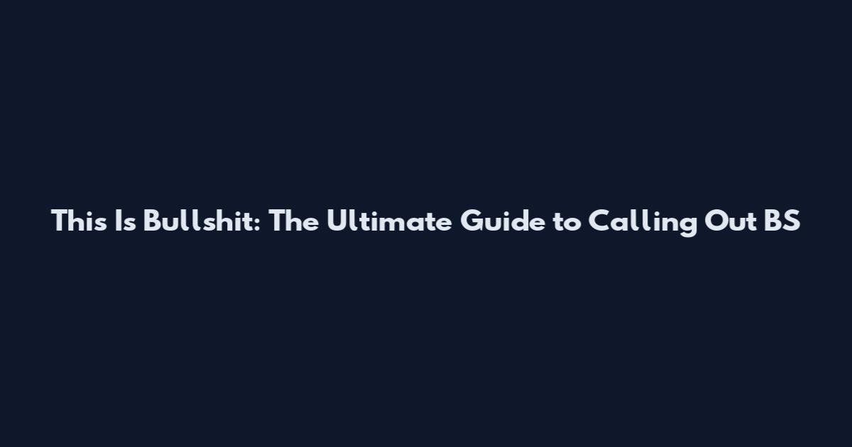This Is Bullshit: The Ultimate Guide to Calling Out BS