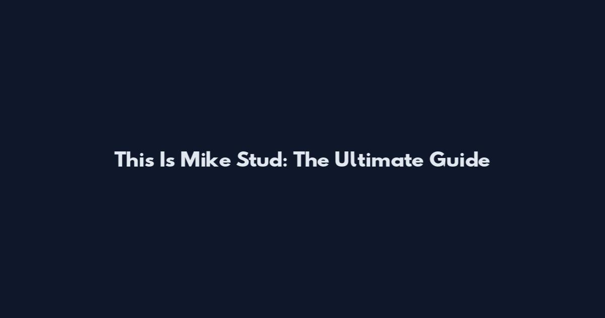 This Is Mike Stud: The Ultimate Guide