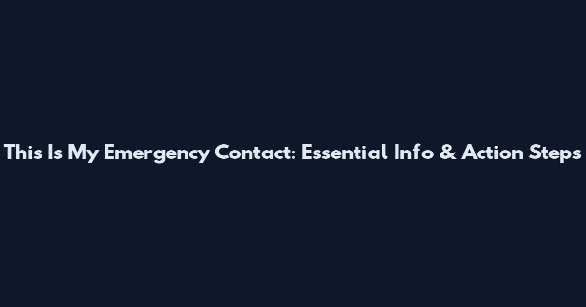 This Is My Emergency Contact: Essential Info & Action Steps