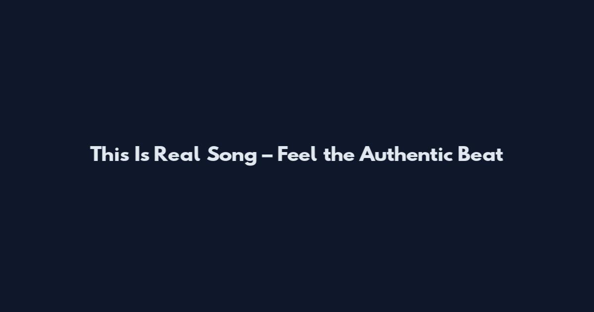 This Is Real Song – Feel the Authentic Beat