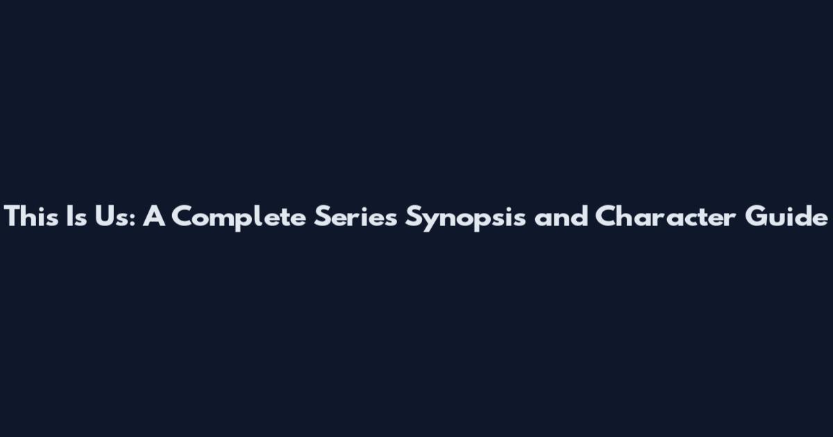 This Is Us: A Complete Series Synopsis and Character Guide