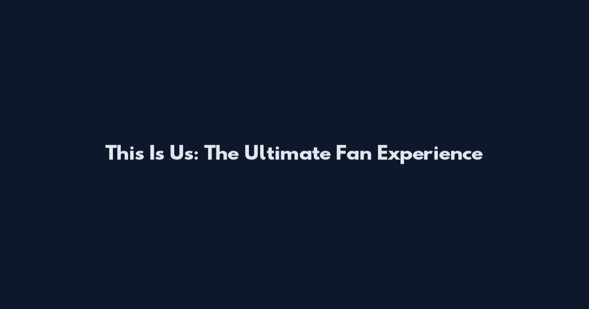This Is Us: The Ultimate Fan Experience