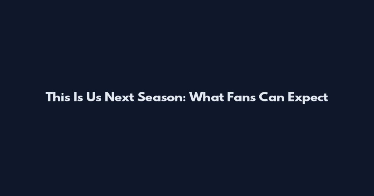 This Is Us Next Season: What Fans Can Expect