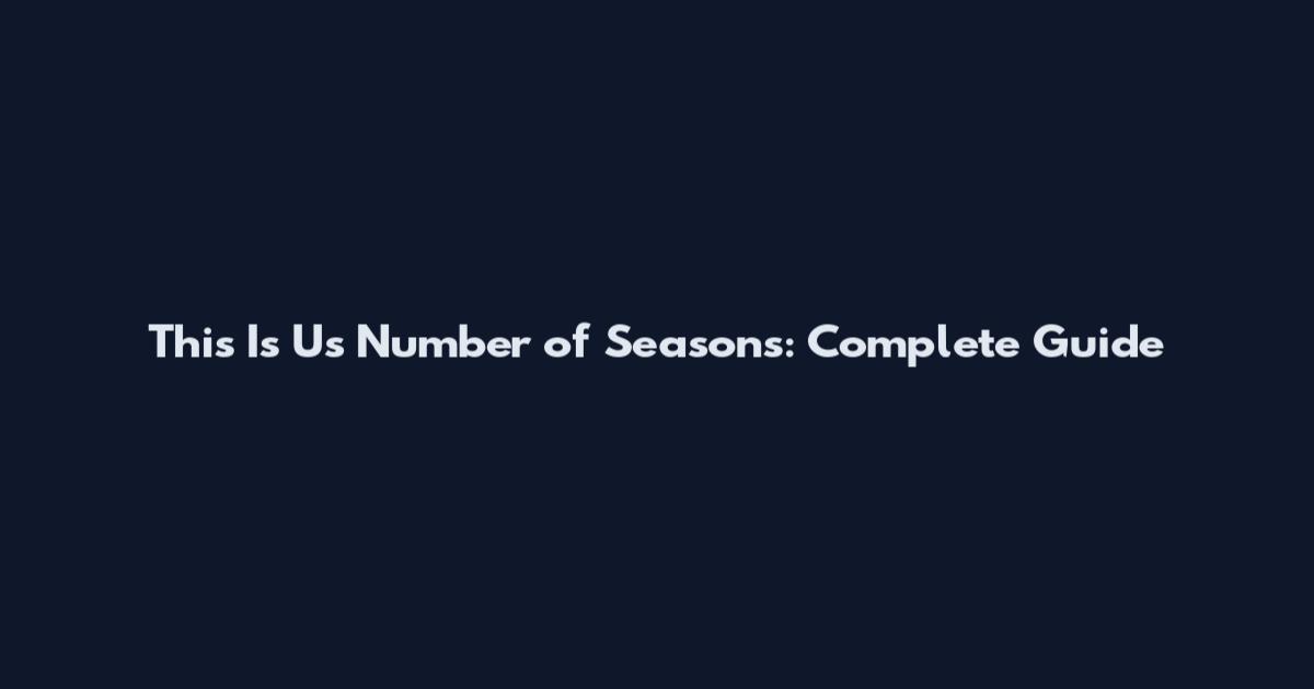 This Is Us Number of Seasons: Complete Guide