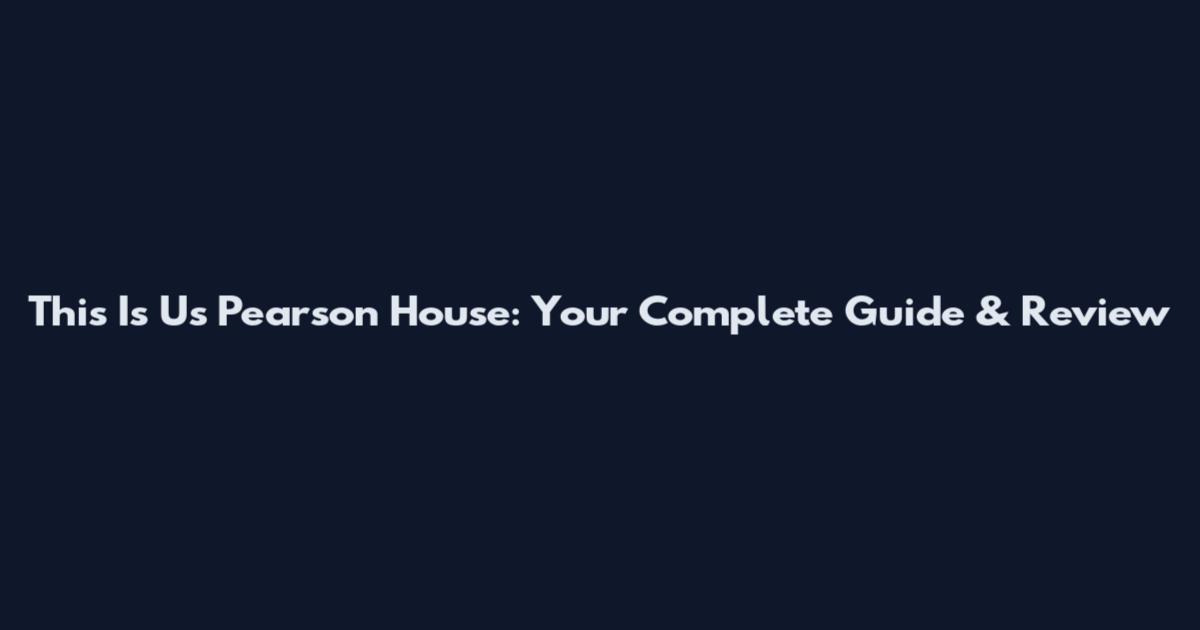 This Is Us Pearson House: Your Complete Guide & Review
