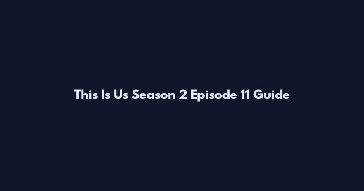 This Is Us Season 2 Episode 11 Guide