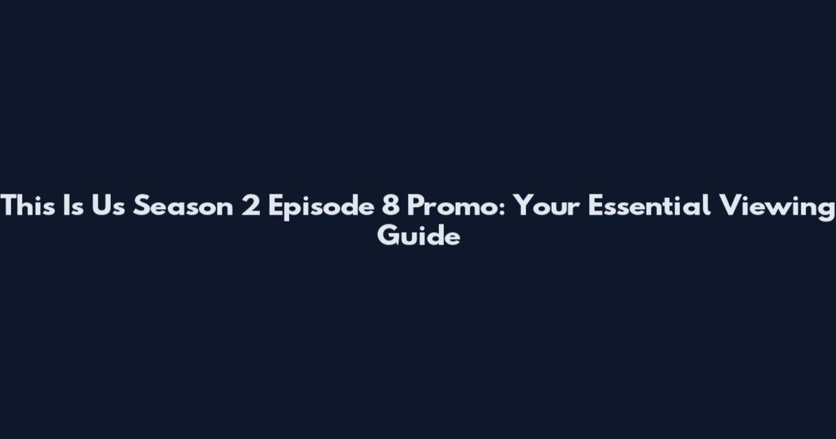 This Is Us Season 2 Episode 8 Promo: Your Essential Viewing Guide