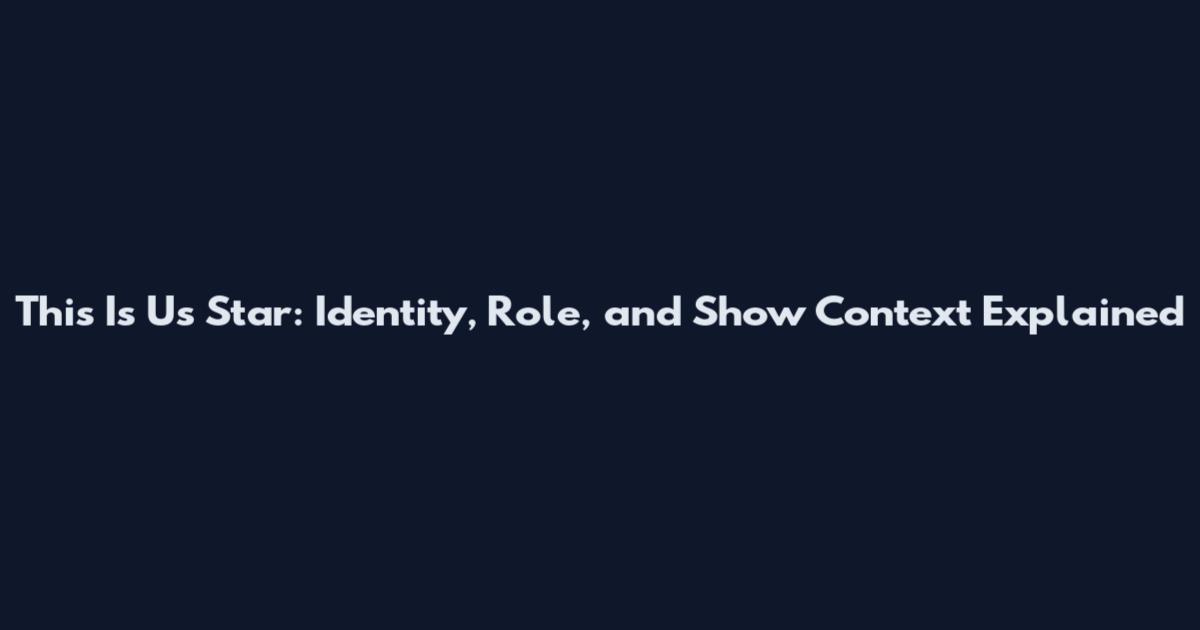 This Is Us Star: Identity, Role, and Show Context Explained