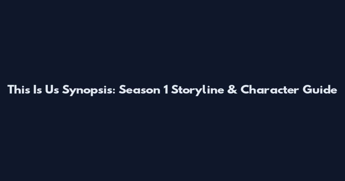 This Is Us Synopsis: Season 1 Storyline & Character Guide