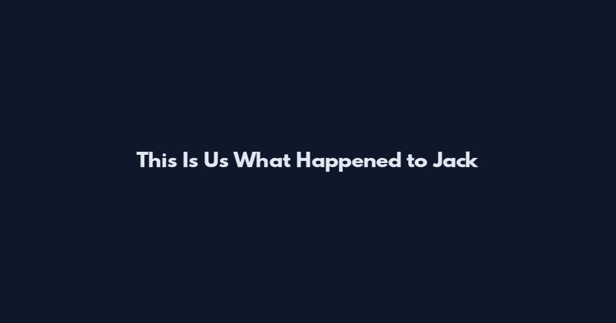 This Is Us What Happened to Jack