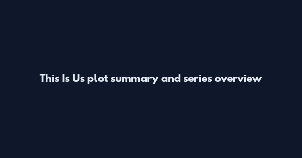 This Is Us plot summary and series overview