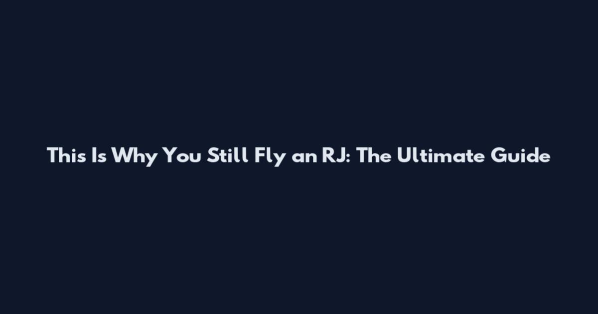 This Is Why You Still Fly an RJ: The Ultimate Guide