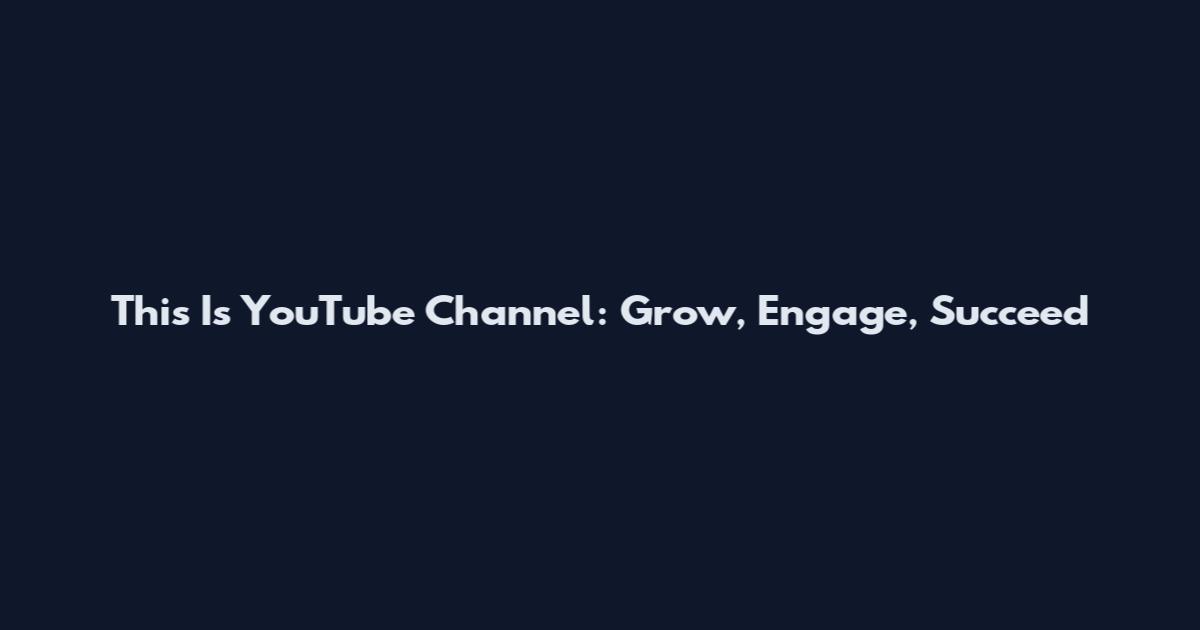 This Is YouTube Channel: Grow, Engage, Succeed