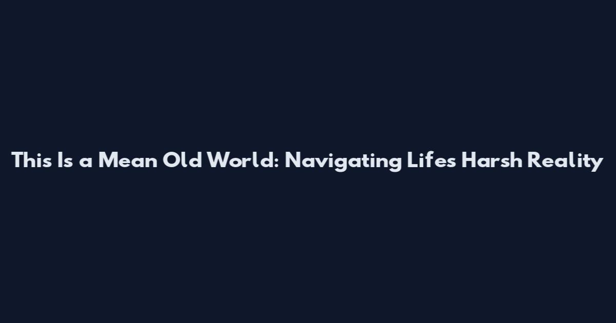 This Is a Mean Old World: Navigating Life's Harsh Reality