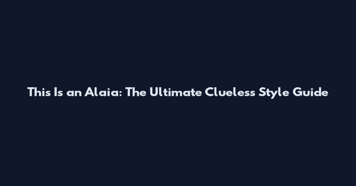 This Is an Alaia: The Ultimate Clueless Style Guide