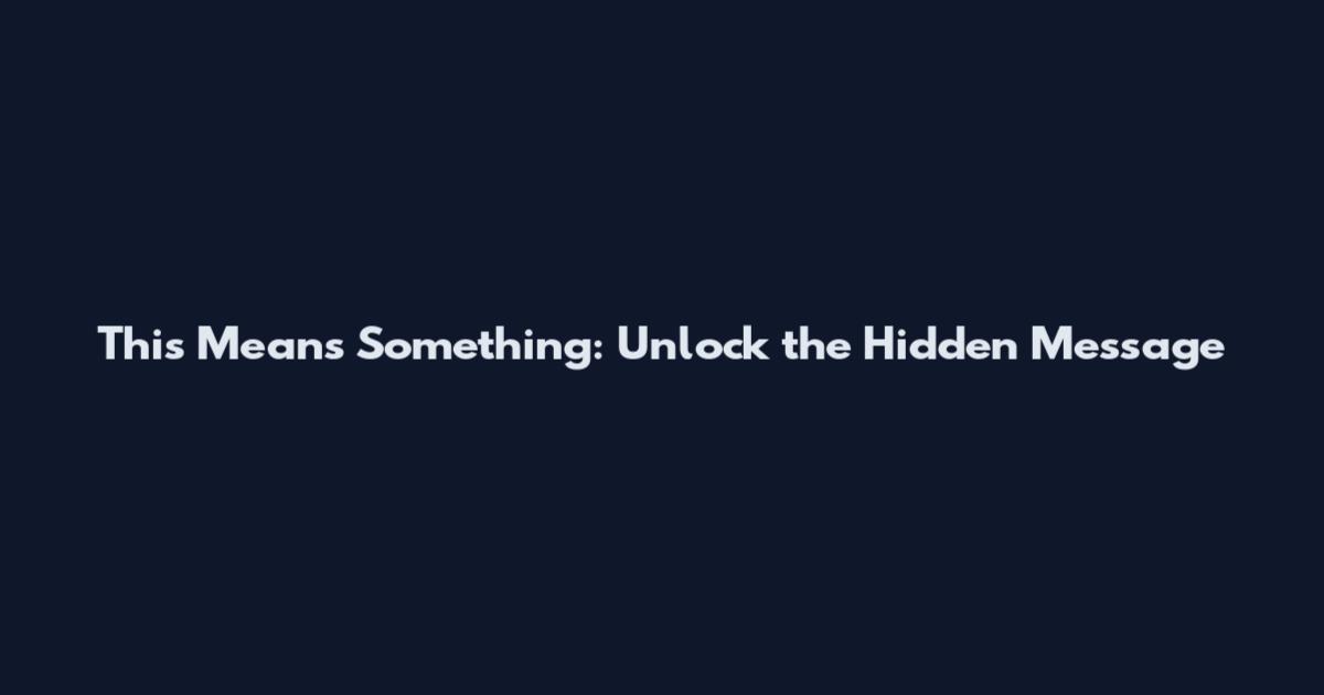 This Means Something: Unlock the Hidden Message