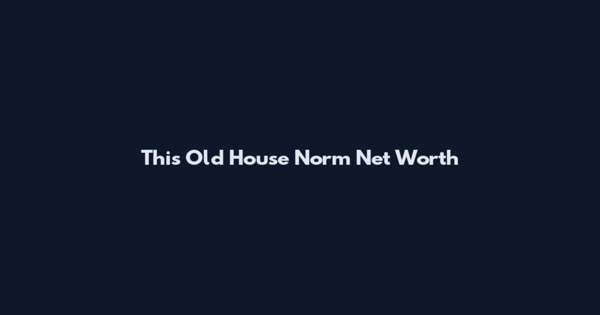 This Old House Norm Net Worth