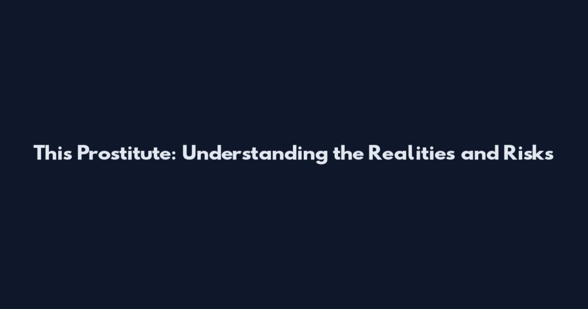 This Prostitute: Understanding the Realities and Risks