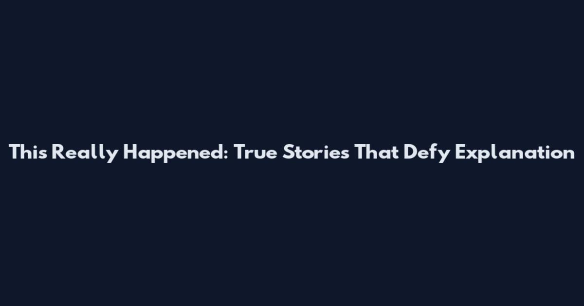 This Really Happened: True Stories That Defy Explanation