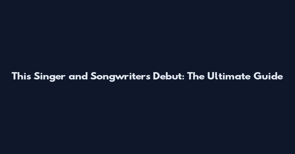 This Singer and Songwriter's Debut: The Ultimate Guide