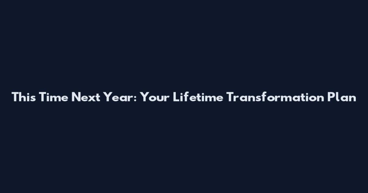 This Time Next Year: Your Lifetime Transformation Plan
