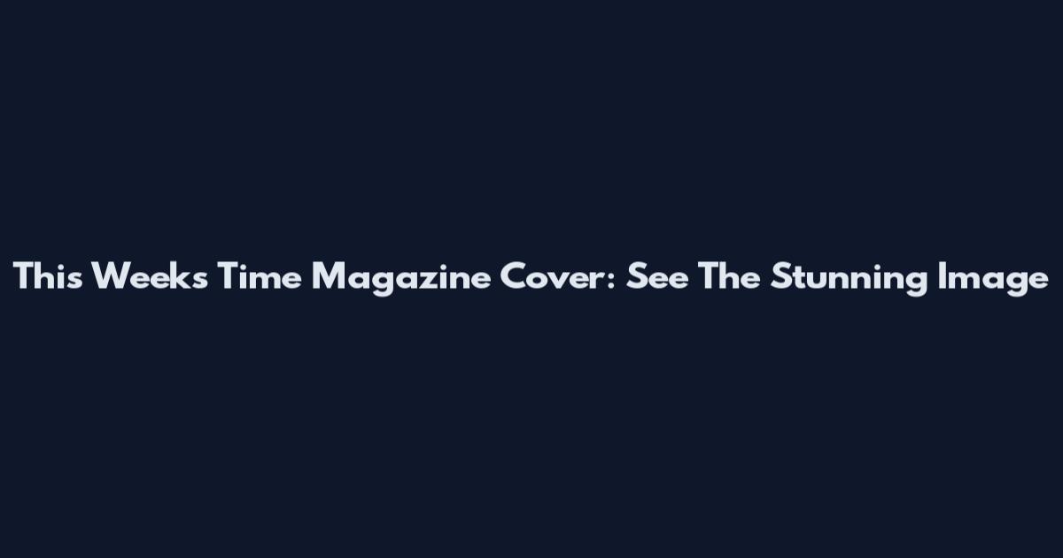 This Week's Time Magazine Cover: See The Stunning Image