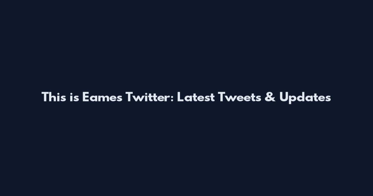 This is Eames Twitter: Latest Tweets & Updates