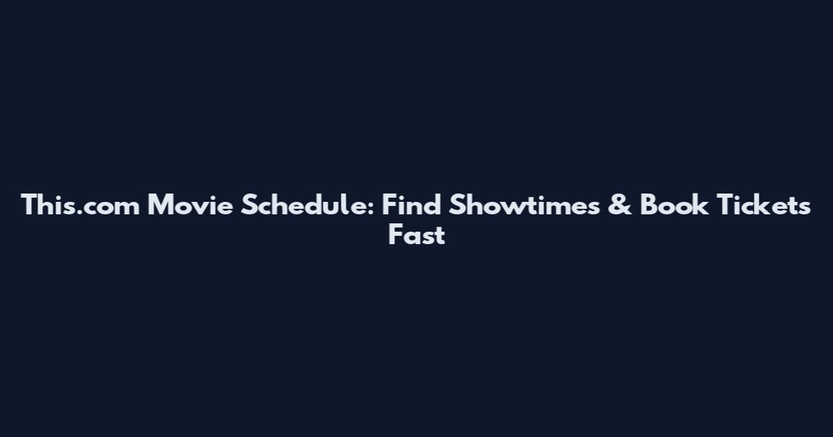 This.com Movie Schedule: Find Showtimes & Book Tickets Fast